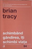 Schimband Gandirea, Iti Schimbi Viata - Brian Tracy - Curtea Veche - Psihologie, Dezvoltare Personala - Paperback