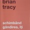 SCHIMBAND GANDIREA, ITI SCHIMBI VIATA-BRIAN TRACY-269090