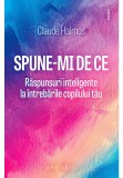 Spune-mi de ce: raspunsuri inteligente la intrebarile copilului tau