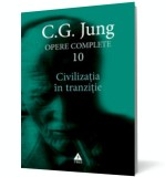 Opere complete. Vol. 10. Civilizatia in tranzitie - Trei