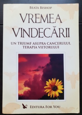 Vremea vindecării. Un triumf asupra cancerului, terapia viitorului - Beata Bishop foto