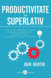 Productivitate la superlativ - Paperback - John Martin - Amaltea