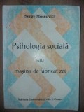 Psihologia sociala sau masina de fabricat zei- Serge Moscovici