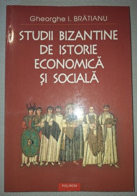 GHEORGHE I. BRATIANU - STUDII BIZANTINE DE ISTORIE ECONOMICA SI SOCIALA foto