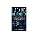 Hacking for Beginners: Learn How to Hack! a Complete Beginners Guide to Hacking! Learn the Secrets That the Professional Hackers Are Using To