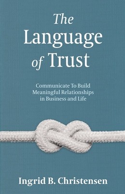 The Language of Trust: Communicate to Build Meaningful Relationships in Business and Life foto