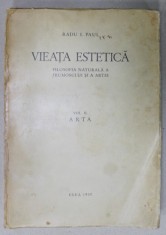 VIATA ESTETICA , FILOSOFIA NATURALA A FRUMOSULUI SI A ARTEI de RADU I. PAUL , VOLUMUL II : ARTA , 1937 , DEDICATIE *
