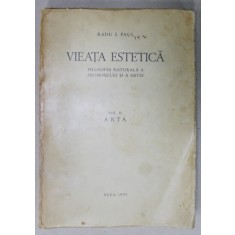 VIATA ESTETICA , FILOSOFIA NATURALA A FRUMOSULUI SI A ARTEI de RADU I. PAUL , VOLUMUL II : ARTA , 1937 , DEDICATIE *
