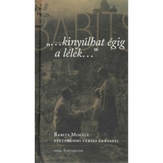 ...kiny&uacute;lhat &eacute;gig a l&eacute;lek... - Babits Mih&aacute;ly esztergomi versei &eacute;s essz&eacute;i - G. T&oacute;th Franciska