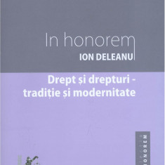 In honorem Ion Deleanu. Drept si drepturi - traditie si modernitate | Ion Deleanu