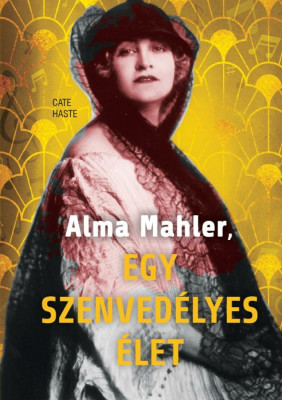 Alma Mahler, egy szenved&amp;eacute;lyes &amp;eacute;let - Cate Haste foto
