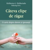 Cateva clipe de ragaz. O carte despre durere si speranta - Cristian Spatarelu, Eleftherios G. Eleftheriadis