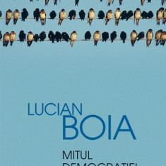 Mitul democraÅ£iei - Paperback brosat - Lucian Boia - Humanitas