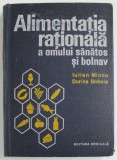 ALIMENTATIA RATIONALA A OMULUI SANATOS SI BOLNAV de IULIAN MINCU si DORINA BOBOIA , 1975 * EDITIE CARTONATA