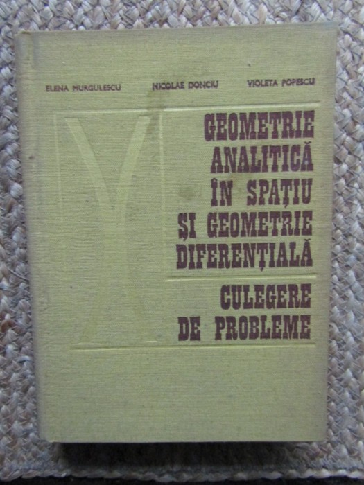 Geometrie analitica in spatiu si geometrie diferentiala - Culegere de probleme - Elena Murgulescu