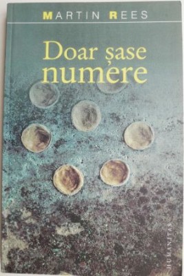 Doar sase numere. Fortele fundamentale care modeleaza universul &amp;ndash; Martin Rees foto