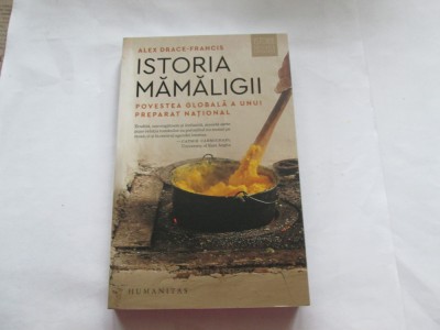 ISTORIA MAMALIGII. POVESTEA GLOBALA A UNUI PREPARAT NATIONAL - ALEX DRACE FRANCI foto