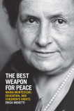 The Best Weapon for Peace: Maria Montessori, Education, and Children&#039;s Rights