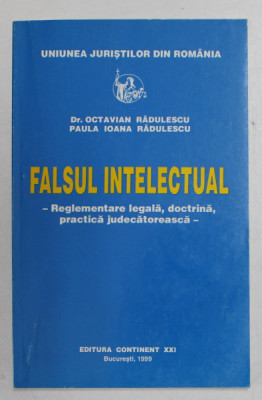 FALSUL INTELECTUAL - REGLEMENTARE LEGALA , DOCTRINA , PRACTICA JUDECATOREASCA de OCTAVIAN RADULESCU si PAULA IOANA RADULESCU , 1999 foto