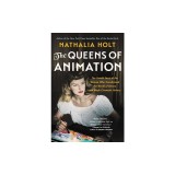 The Queens of Animation: The Untold Story of the Women Who Transformed the World of Disney and Made Cinematic History