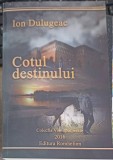Cotul Destinului - Ion Dulugeac - Roman, Editura Romhelion, 2016, 432 pagini