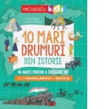 10 mari drumuri din istorie. 10 harti pentru a intelege tot. De la Drumul Matasii la Route 66 - Imre Feiner, Laurent Stefano