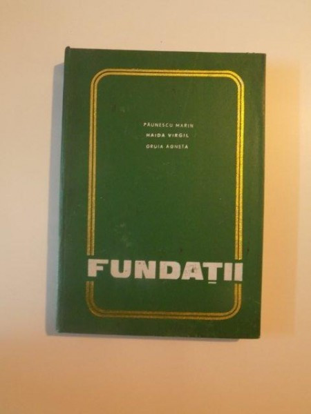 FUNDATII , CURS PENTRU SUBINGINERI de PAUNESCU MARIN , HAIDA VIRGIL , GRUIA AGNETA , 1973