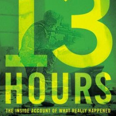 13 Hours: The Inside Account of What Really Happened in Benghazi