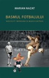 Basmul fotbalului. Nascocit impreuna cu Marius Mitran. 2 volume/Marian Nazat