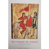 Juan Ainaud de Lasarte - Arta romanica din Catalonia. Picturi pe lemn (Editia: 1968)