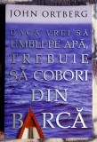 Daca vrei sa umbli pe apa, trebuie sa cobori din barca - John Ortberg