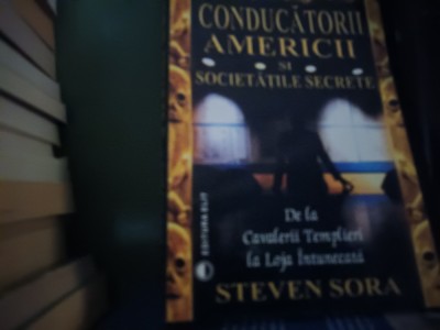 CONDUCATORII AMERICII ȘI SOCIETATILE SECRETE - STEVEN SORA, ED ELIT, 384 PAG foto