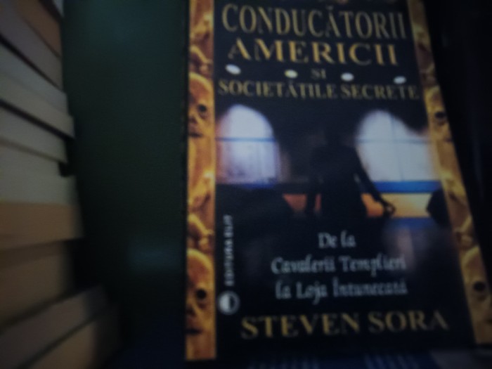 CONDUCATORII AMERICII ȘI SOCIETATILE SECRETE - STEVEN SORA, ED ELIT, 384 PAG