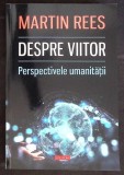 DESPRE VIITOR. PERSPECTIVELE UMANITATII-MARTIN REES-351465