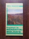 Marcel Dragotescu - Drumuri la manastiri moldave