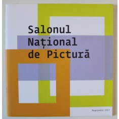 SALONUL NATIONAL DE PICTURA , text de PETRU LUCACI si MARIUS BARB , CATALOG DE EXPOZITIE , 2017