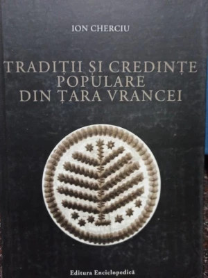 Ion Cherciu - Tradiții și credințe propulare &icirc;n Țara Vrancei