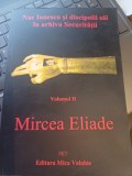 Nae Ionescu și discipolii săi &icirc;n arhiva Securității - volumul II: Mircea Eliade