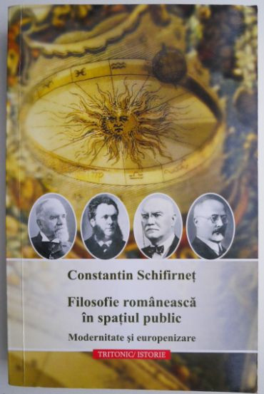 Filosofie romaneasca in spatiul public. Modernitate si europenizare &ndash; Constantin Schifirnet