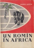 Lecca, A. - UN ROMIN IN AFRICA, ed. Tineretului, Bucuresti, 1960