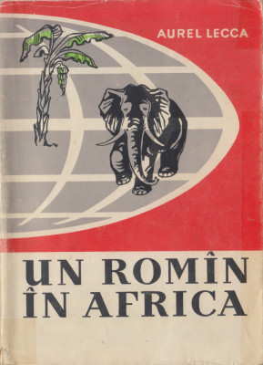 Lecca, A. - UN ROMIN IN AFRICA, ed. Tineretului, Bucuresti, 1960 foto