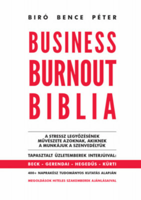 Business Burnout Biblia - A stressz legyőz&amp;eacute;s&amp;eacute;nek műv&amp;eacute;szete azoknak, akiknek a munk&amp;aacute;juk a szenved&amp;eacute;ly&amp;uuml;k - Bir&amp;oacute; Bence P&amp;eacute;ter foto