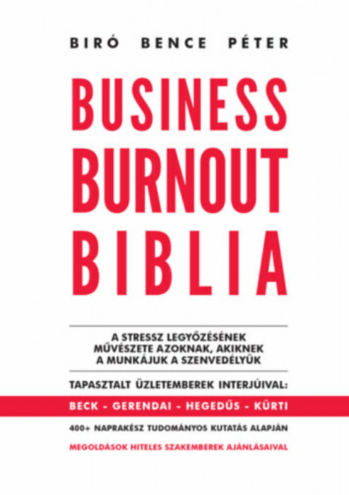 Business Burnout Biblia - A stressz legyőz&eacute;s&eacute;nek műv&eacute;szete azoknak, akiknek a munk&aacute;juk a szenved&eacute;ly&uuml;k - Bir&oacute; Bence P&eacute;ter