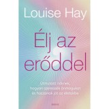 &Eacute;lj az erőddel - &Uacute;tmutat&oacute; nőknek, hogyan szeress&eacute;k &ouml;nmagukat &eacute;s hozzanak j&oacute;t az &eacute;let&uuml;kbe - Louise Hay