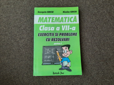 MATEMATICA CLASA A VII A EXERCITII SI PROBLEME CU REZOLVARI -1 NICULAE GHICIU foto