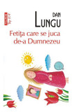 Cumpara ieftin Fetita Care Se Juca De-A Dumnezeu Top 10+ Nr 402, Dan Lungu - Editura Polirom