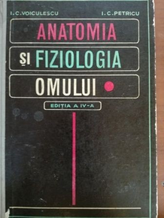 Anatomia si fiziologia omului- I.C.Voiculescu, I.C.Petricu