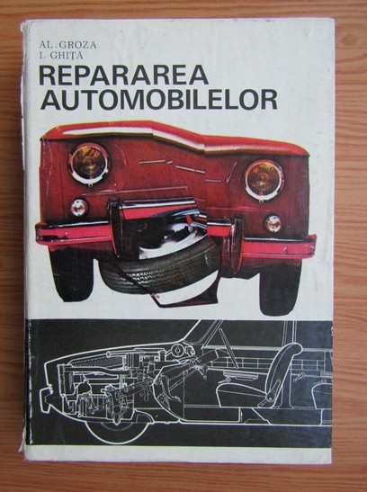 Repararea automobilelor - Alexandru Groza , Ioan Ghita