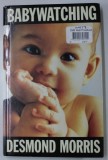 Babywatching Desmond Morris 1991 - Anatomie si Crestere Bebelusi - Jonathan Cape, Coperta Cartonata cu Supracoperta