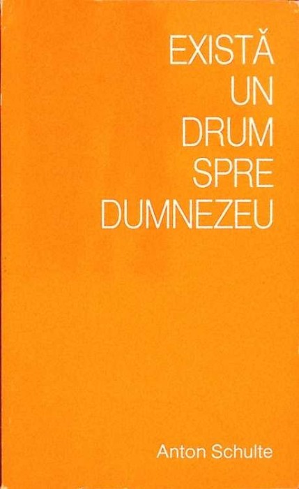 EXISTA UN DRUM SPRE DUMNEZEU-ANTON SCHULTE-265898